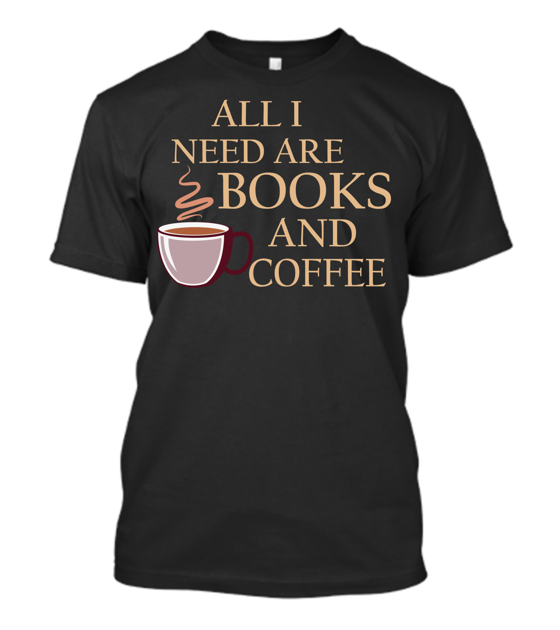 All I Need Are Books And Coffee Cup With Steam T-Shirt