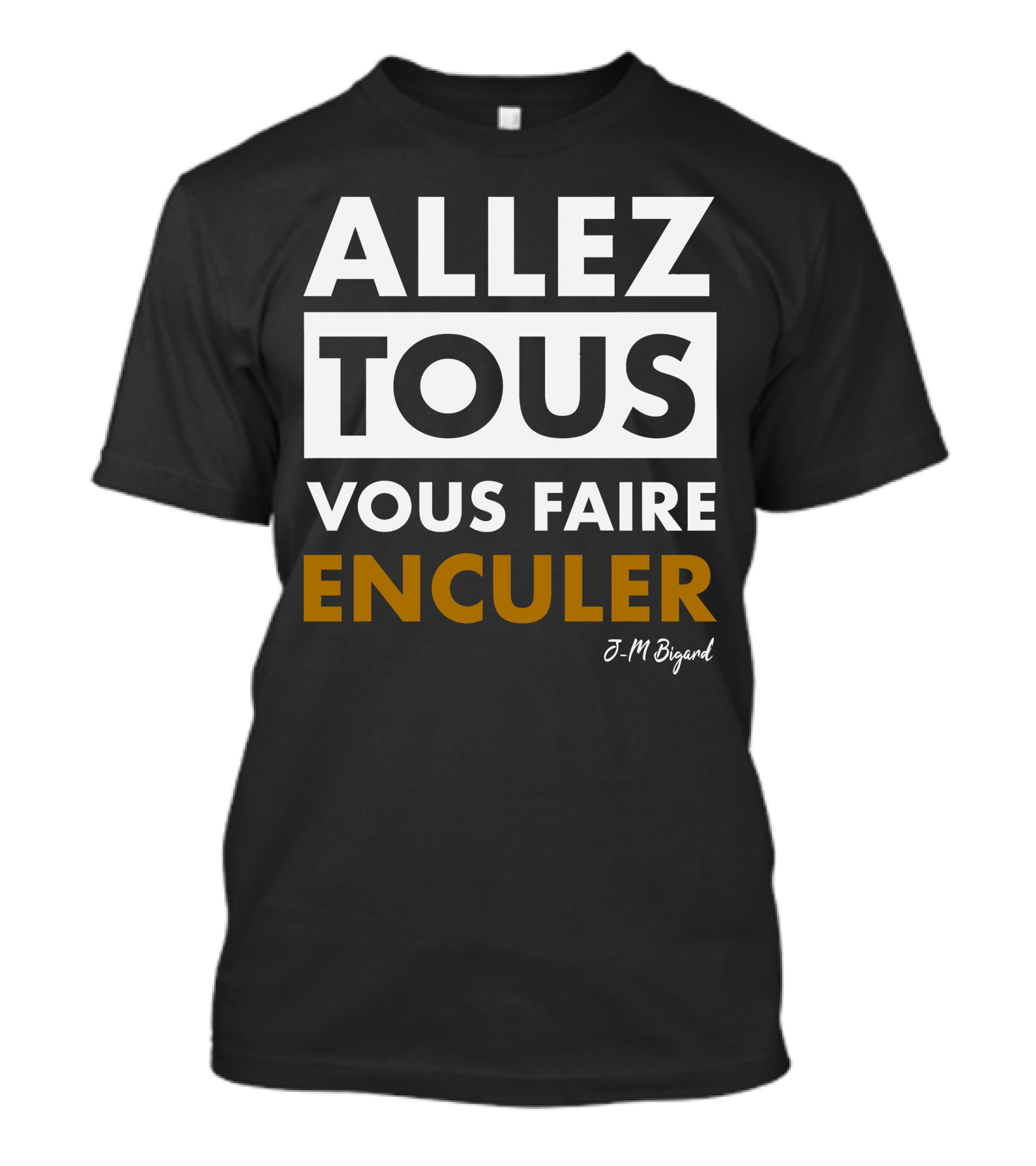 Allez Tous Vous Faire Enculer J-M Bigard T-Shirt