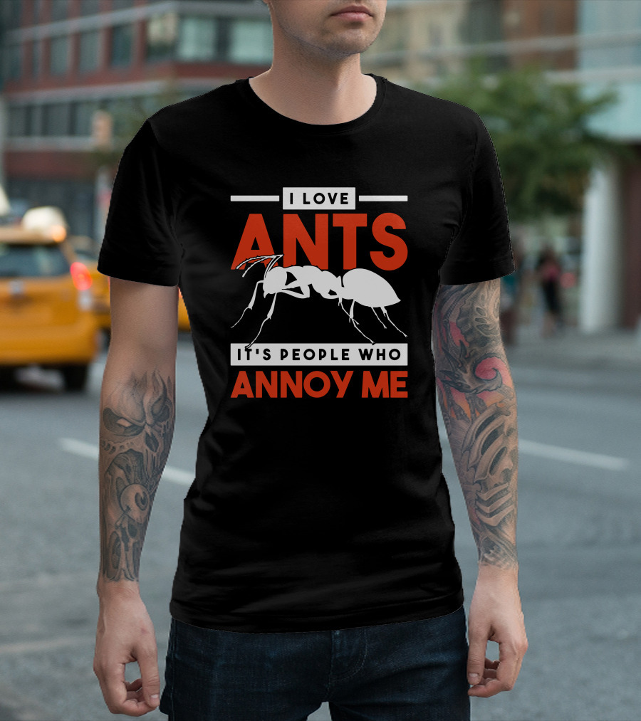 I Love Ants It's People Who Annoy Me T-Shirt