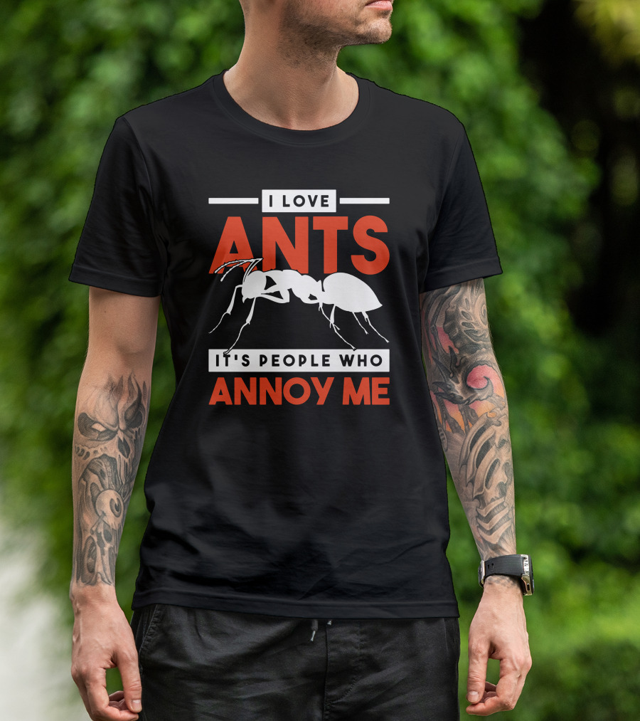 I Love Ants It's People Who Annoy Me T-Shirt