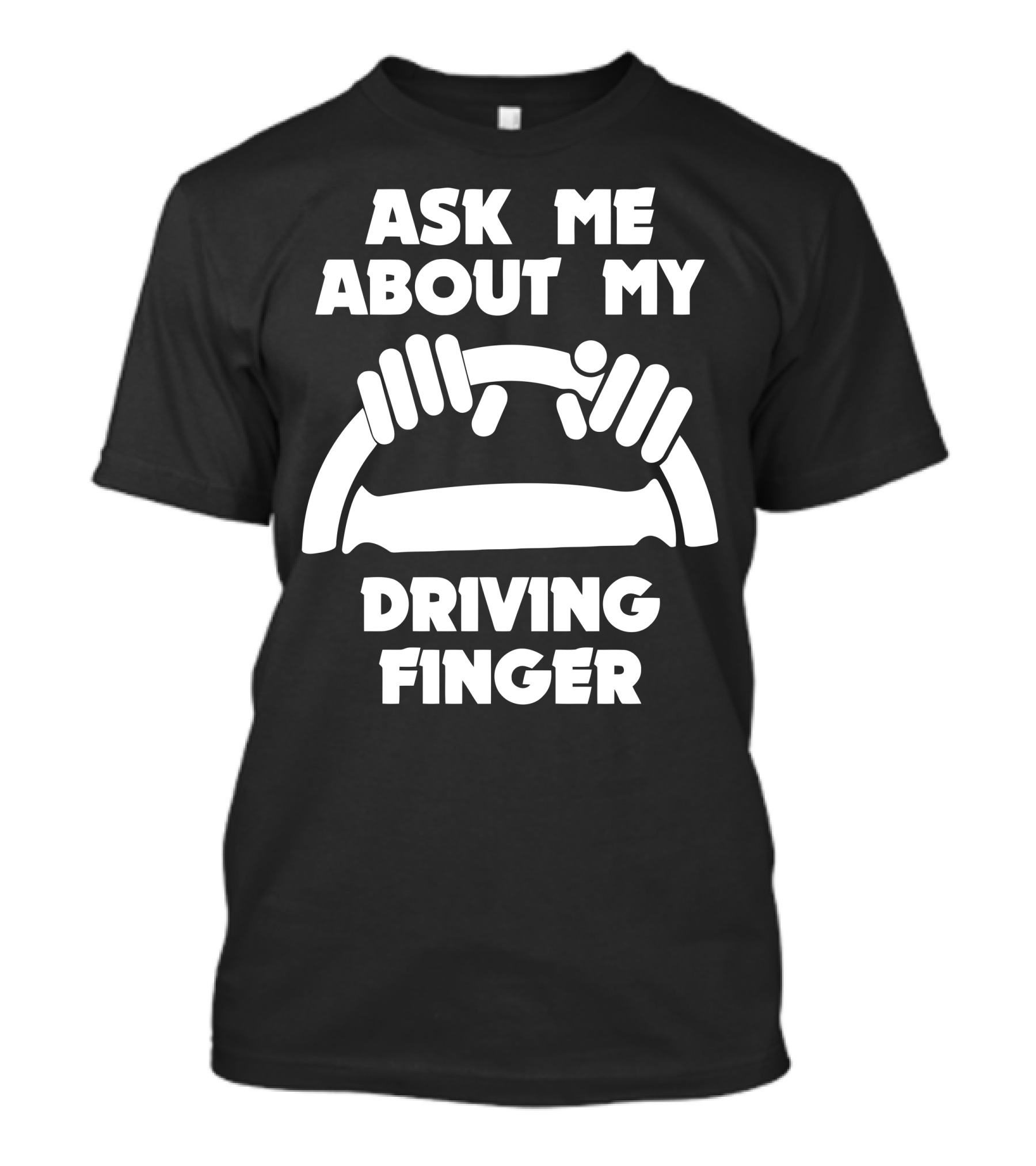 Ask Me About My Driving Finger Rude Funny Humor Geek Steering Wheel Hands T-Shirt