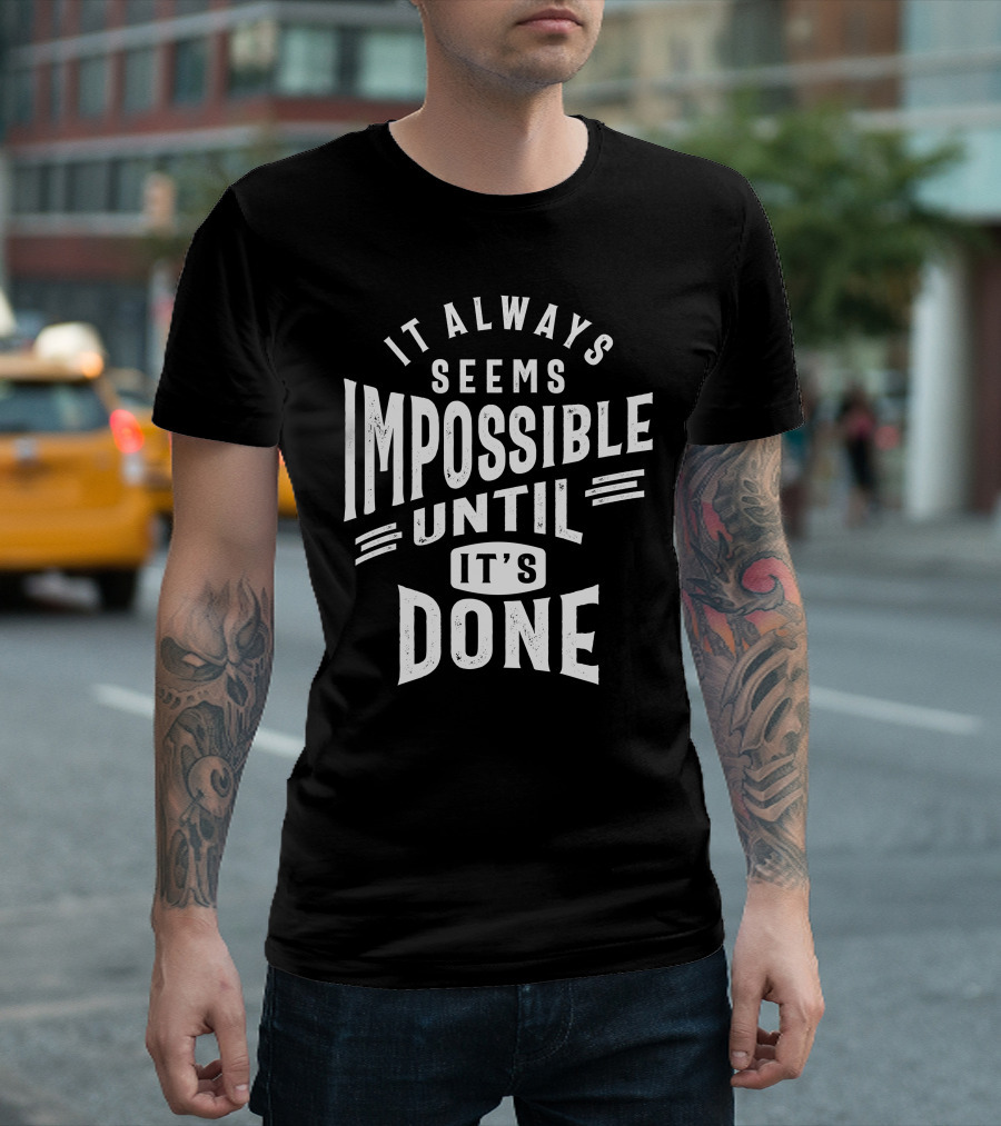 It Always Seems Impossible Until It's Done Motivational T-Shirt