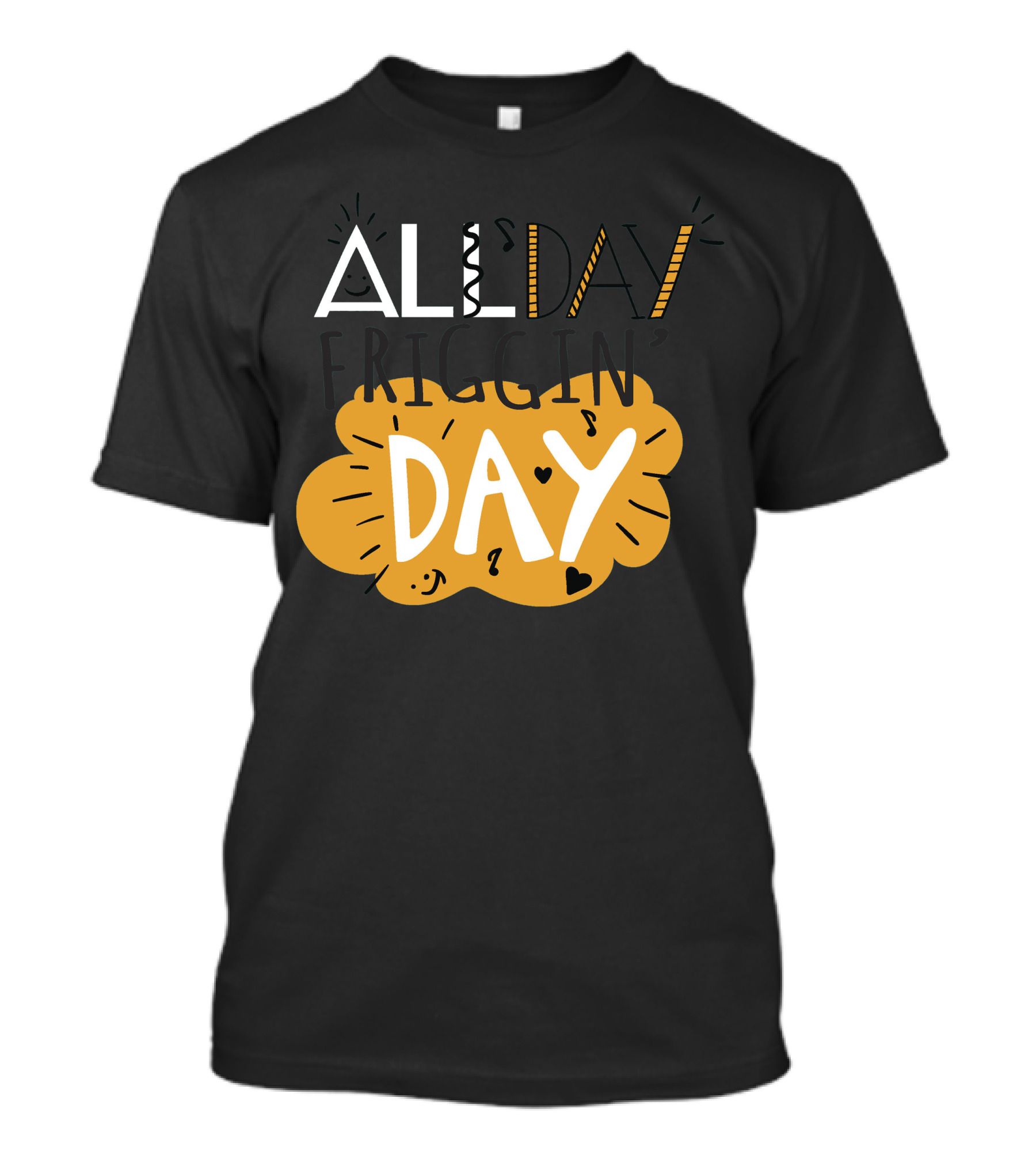 ALL Friggin' DAY T-Shirt