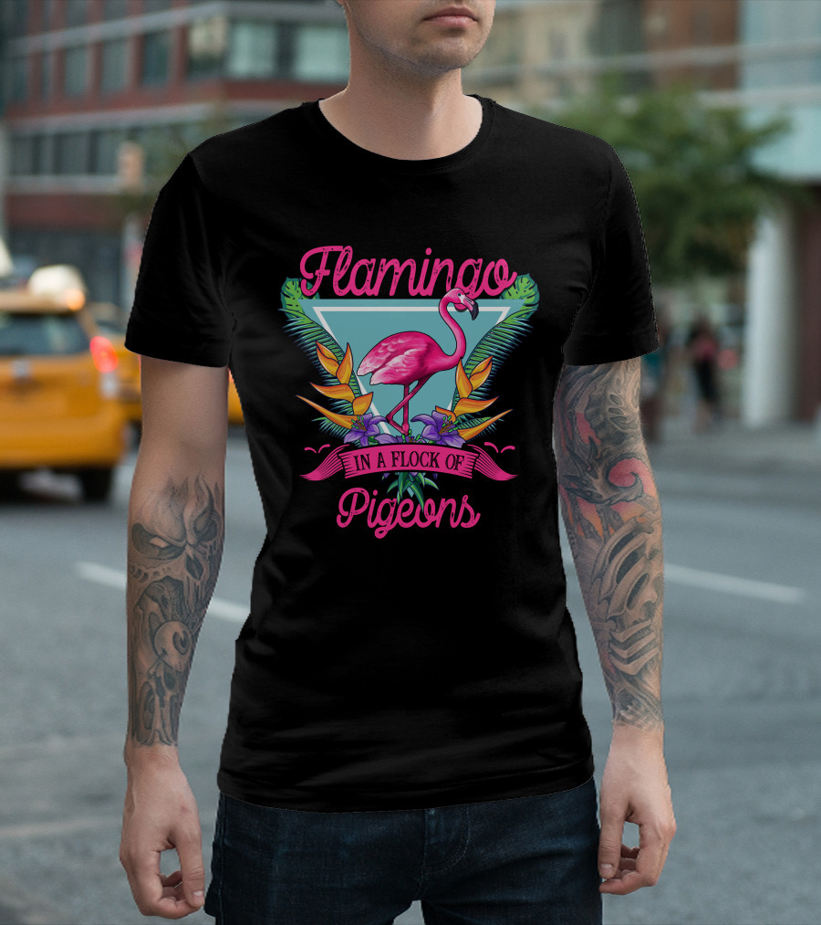 Be A Flamingo In A Flock Of Pigeons Bright Tropical T-Shirt