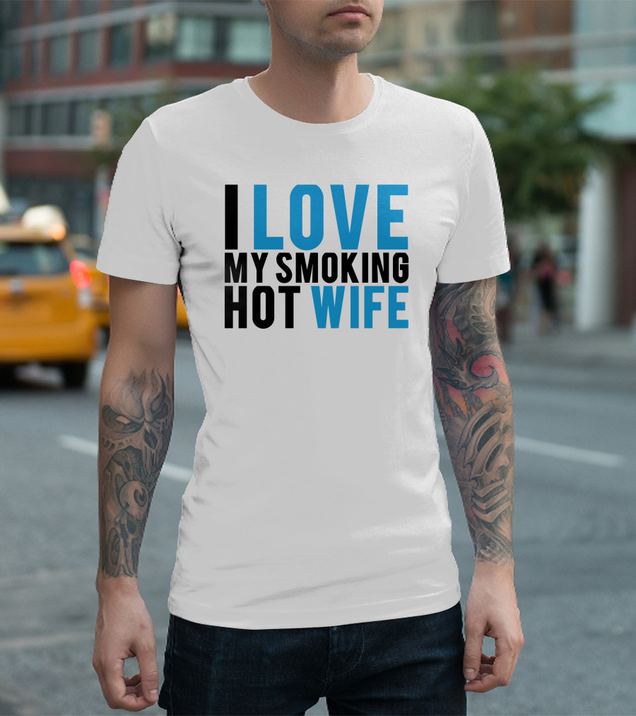 I Love My Smoking Hot Wife T-Shirt
