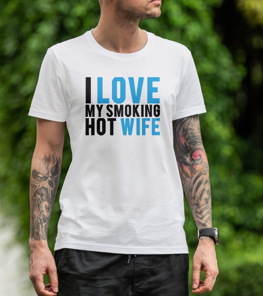 I Love My Smoking Hot Wife T-Shirt