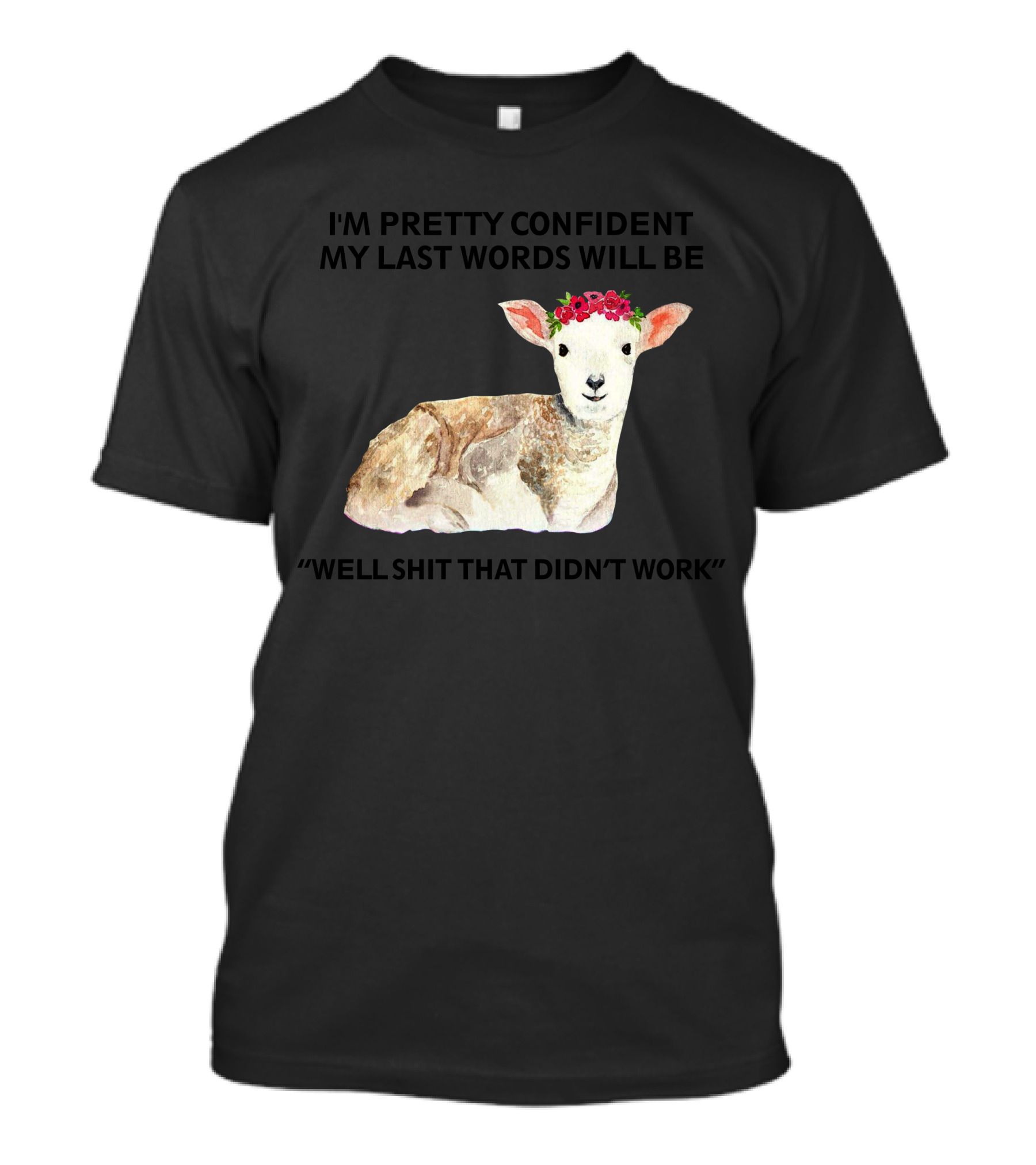 I'M PRETTY CONFIDENT MY LAST WORDS WILL BE WELL SHIT THAT DIDN'T WORK T-Shirt