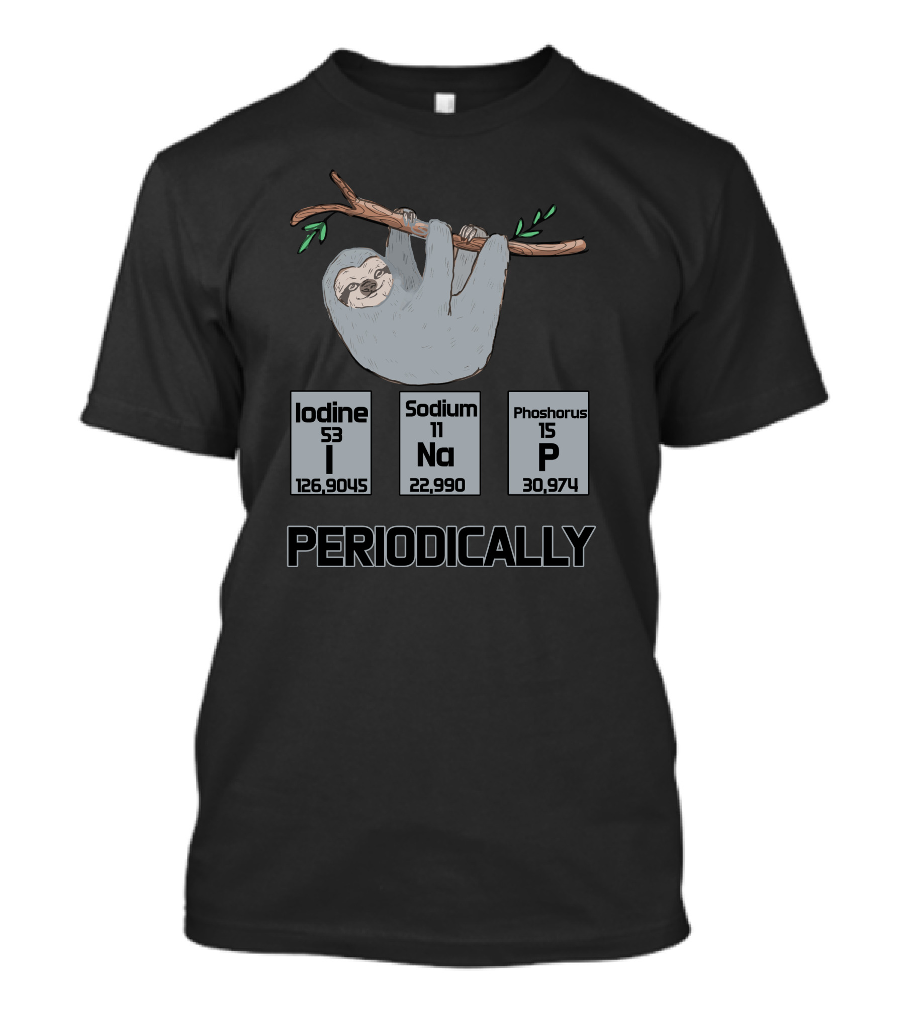 Periodically Iodine 53 Sodium 11 Phosphorus 15 Na P Sloth T-Shirt