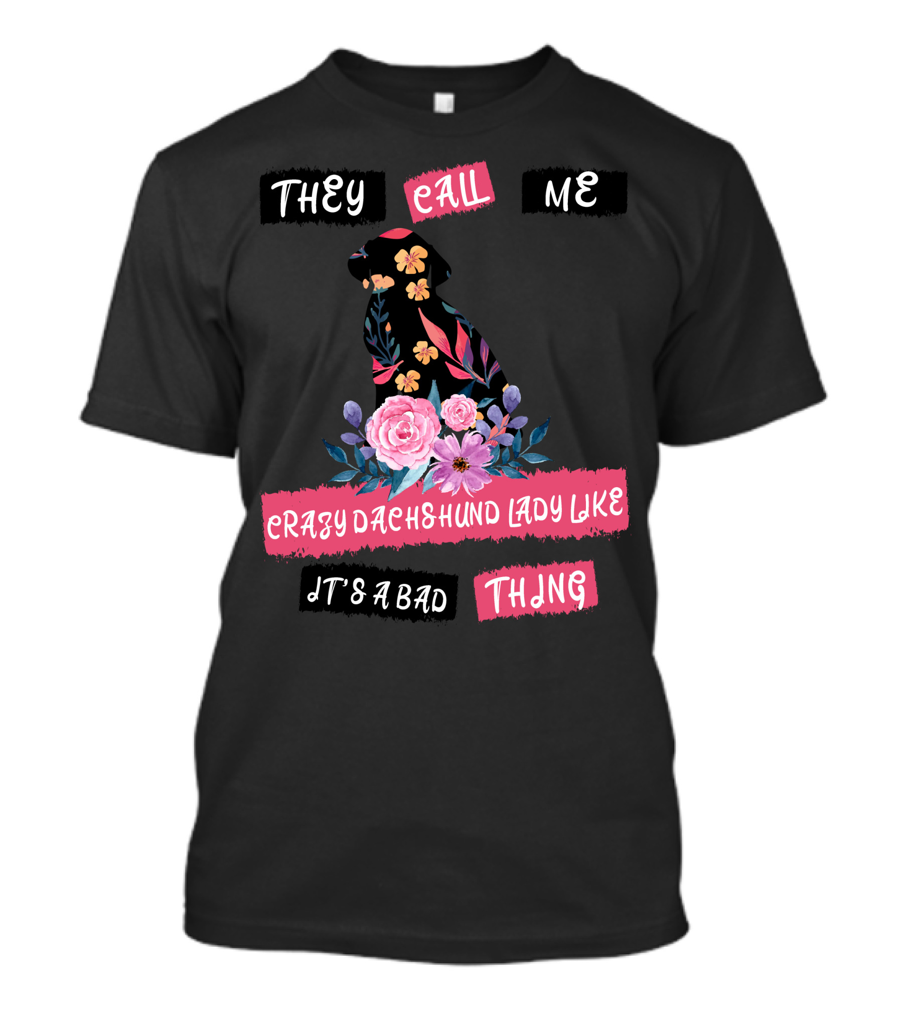 They Call Me Crazy Dachshund Lady Like It's A Bad Thing Florals T-Shirt