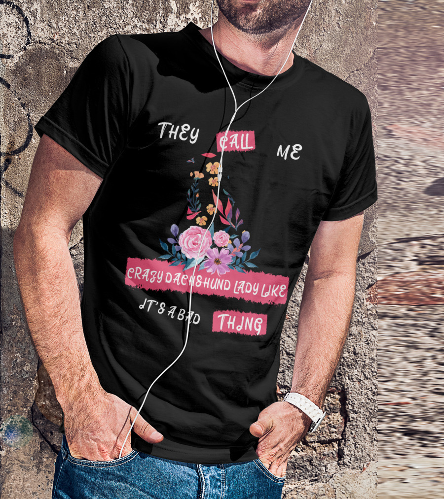 They Call Me Crazy Dachshund Lady Like It's A Bad Thing Florals T-Shirt
