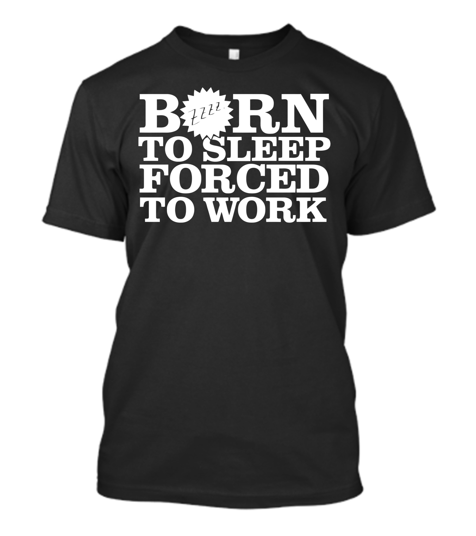 Born To Sleep ZZZ Forced To Work T-Shirt