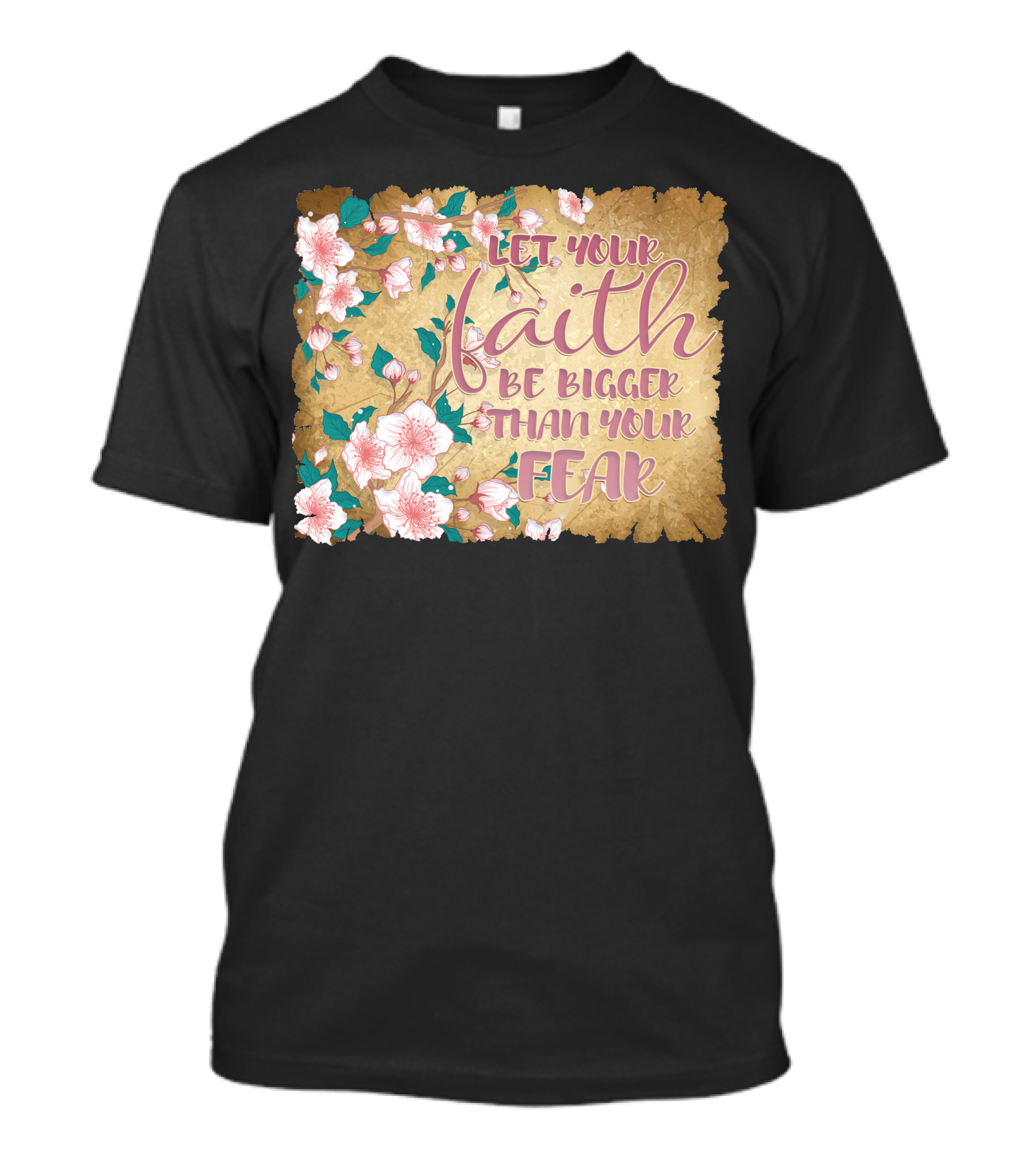 Let Your Faith Be Bigger Than Your Fear Floral T-Shirt