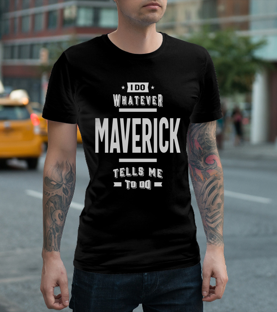 Maverick I Do Whatever Maverick Tells Me To Do Personalized Name Birthday T-Shirt