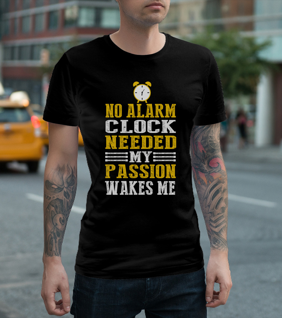 No Alarm Clock Needed My Passion Wakes Me T-Shirt