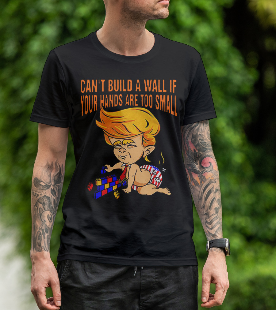 CAN'T BUILD A WALL IF YOUR HANDS ARE TOO SMALL T-Shirt