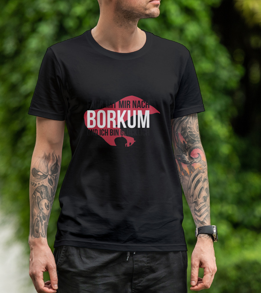 FAHR MIT MIR NACH BORKUM UND ICH BIN GLÜCKLICH T-Shirt