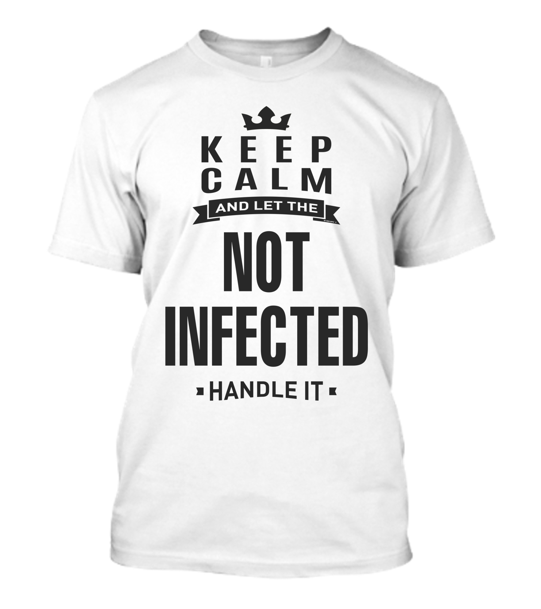 KEEP CALM AND LET THE NOT INFECTED HANDLE IT T-Shirt