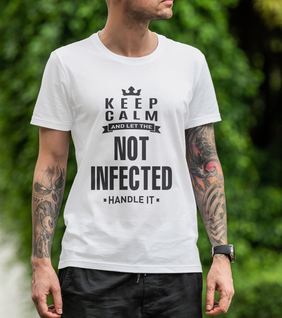 KEEP CALM AND LET THE NOT INFECTED HANDLE IT T-Shirt