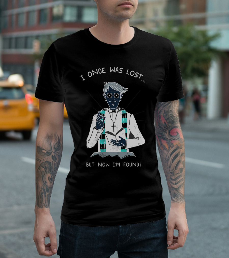 I Once Was Lost But Now I'm Found T-Shirt