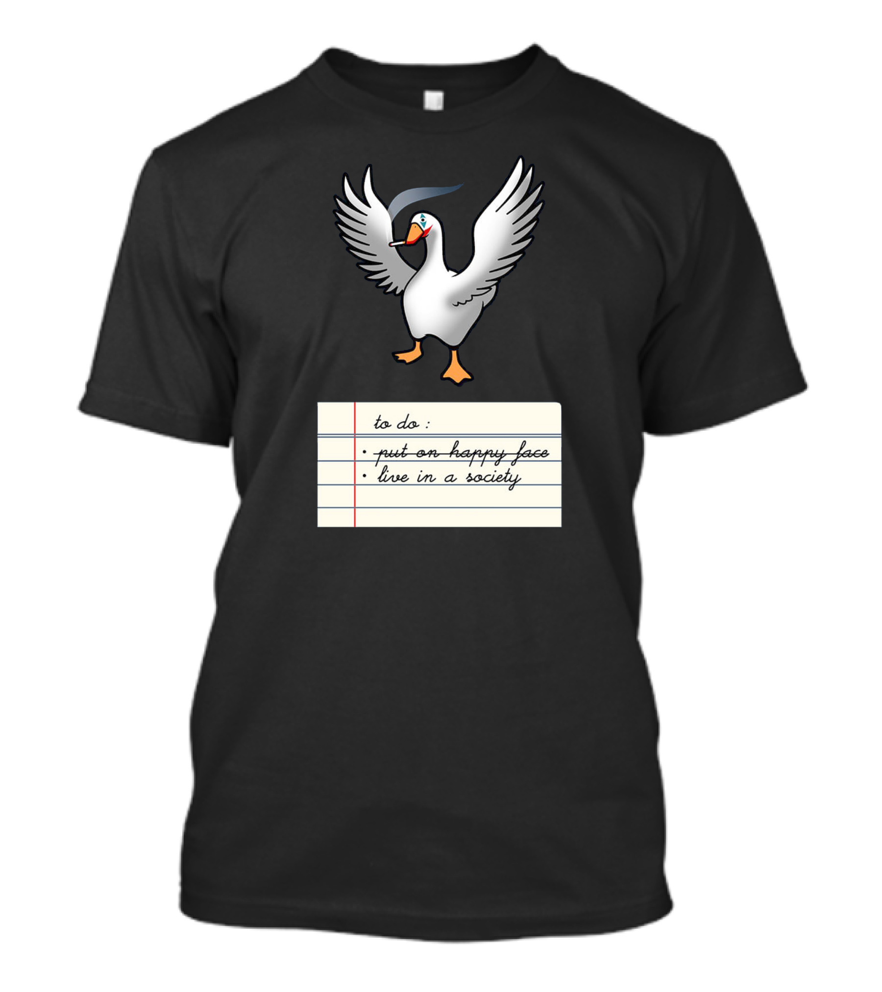 To Do List Put On Happy Face Live In A Society Agent Of Chaos Goose T-Shirt
