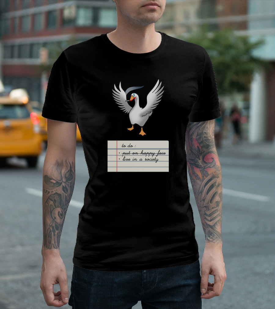 To Do List Put On Happy Face Live In A Society Agent Of Chaos Goose T-Shirt
