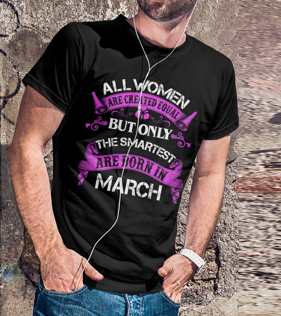 All Women Are Created Equal But Only The Smartest Are Born In March Purple Text T-Shirt