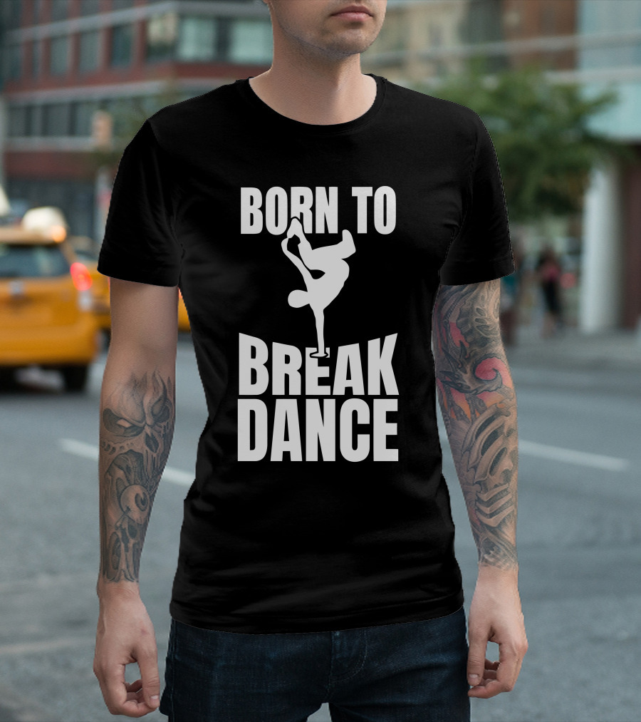 Born To Break Dance T-Shirt