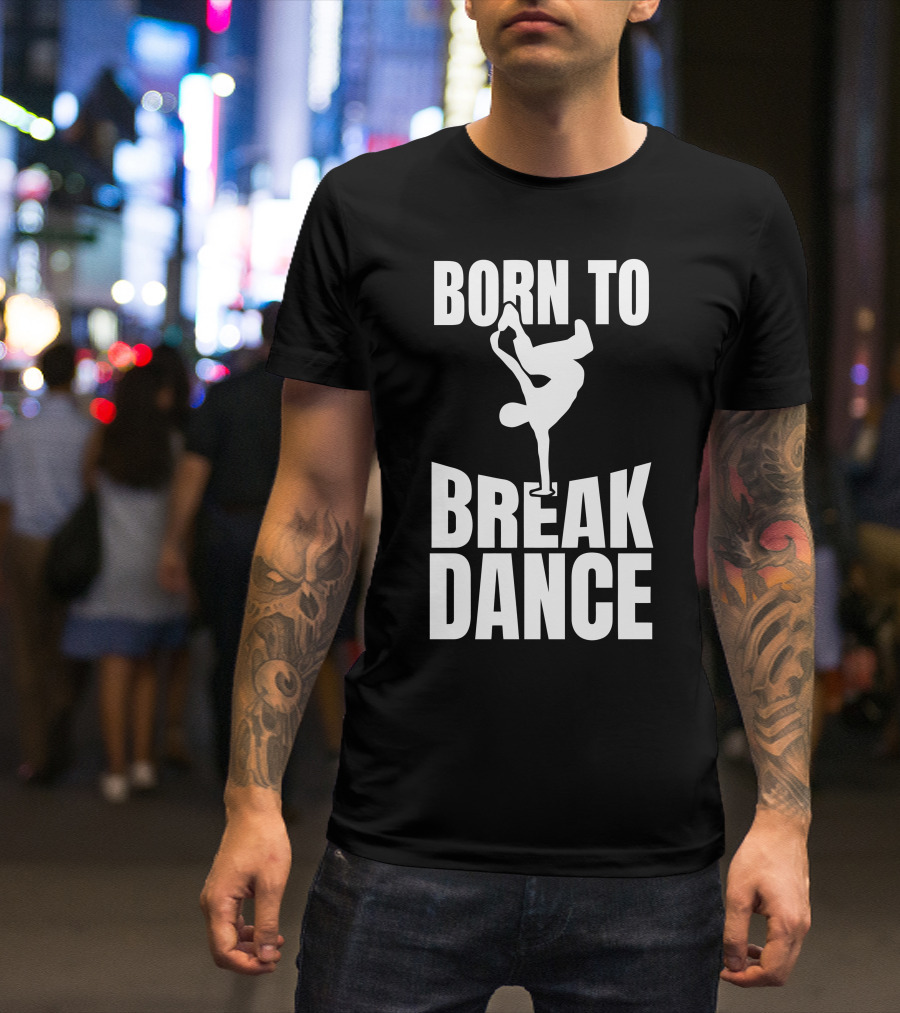 Born To Break Dance T-Shirt