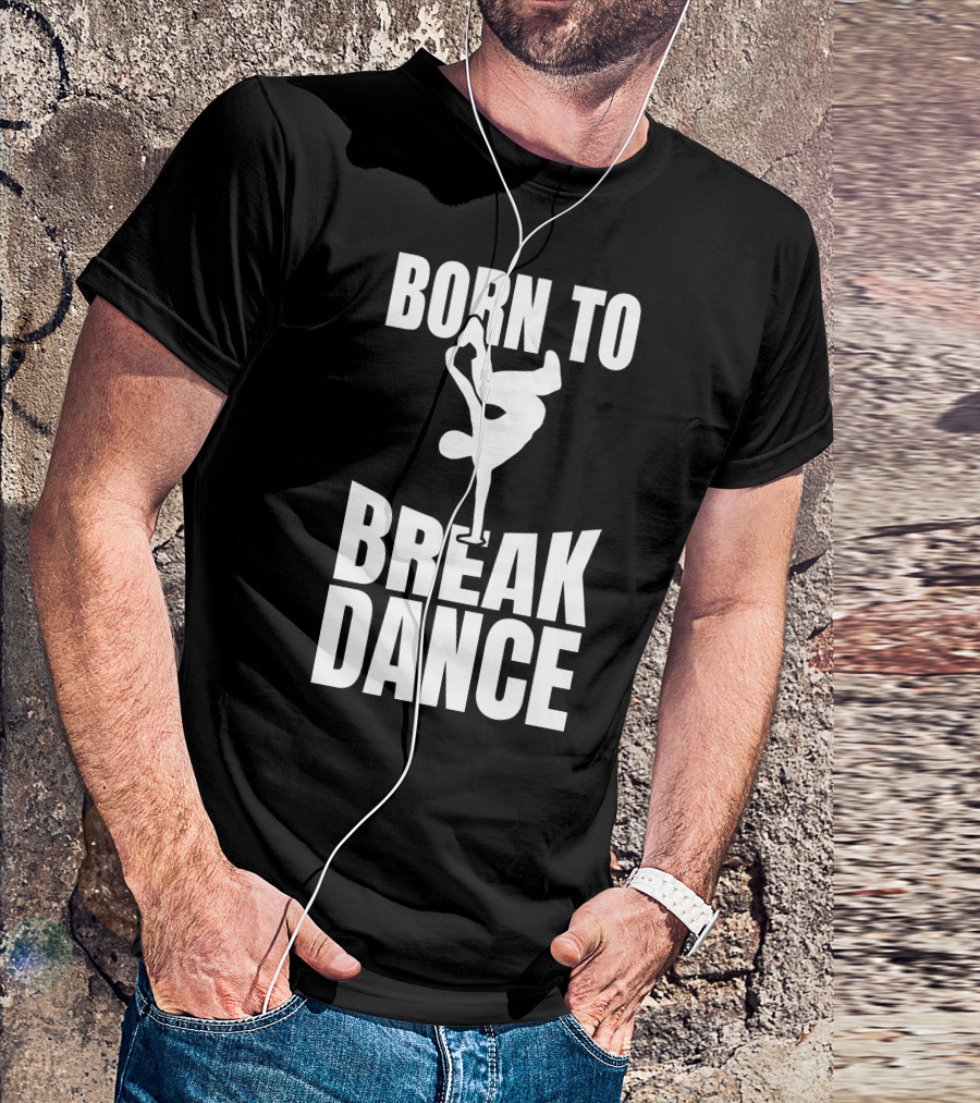 Born To Break Dance T-Shirt