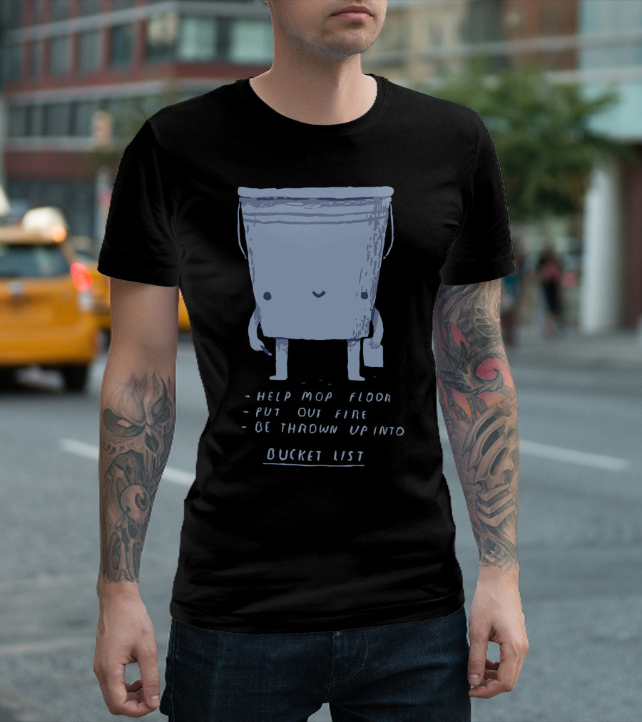 Help Mop Floor Put Out Fire Be Thrown Up Into Bucket List T-Shirt