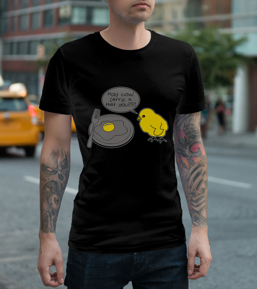 Holy Cow Larry Is That You Chick Egg T-Shirt