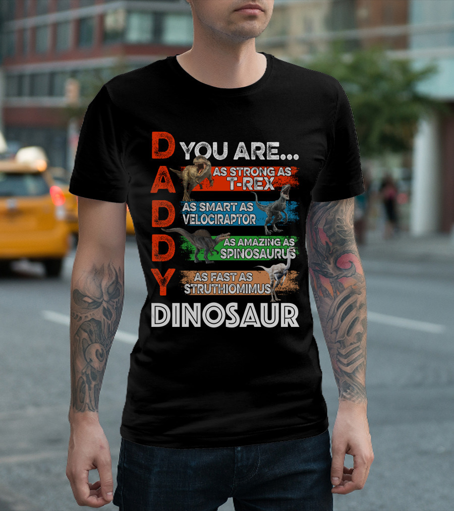 Daddy You Are As Strong As T-Rex As Smart As Velociraptor As Amazing As Spinosaurus As Fast As Struthiomimus Dinosaur T-Shirt