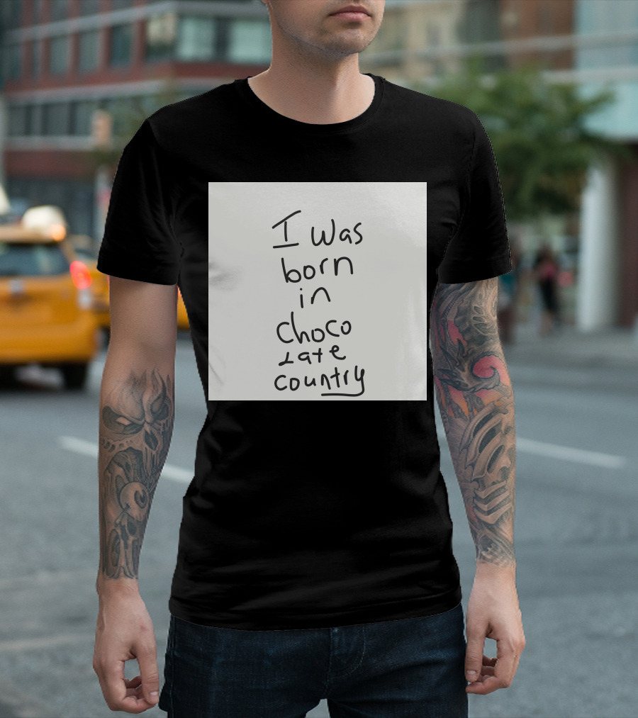 I Was Born In Chocolate Country T-Shirt