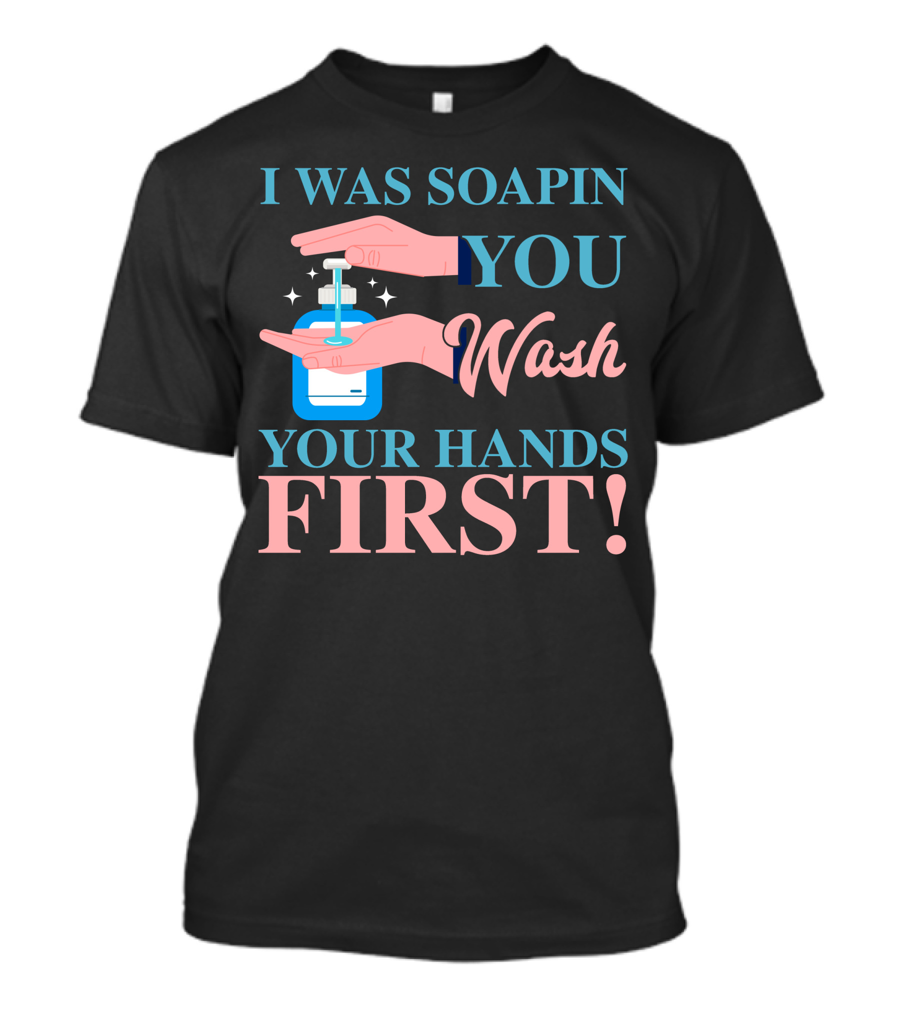 I Was Soapin You Wash Your Hands First Hygiene Reminder T-Shirt