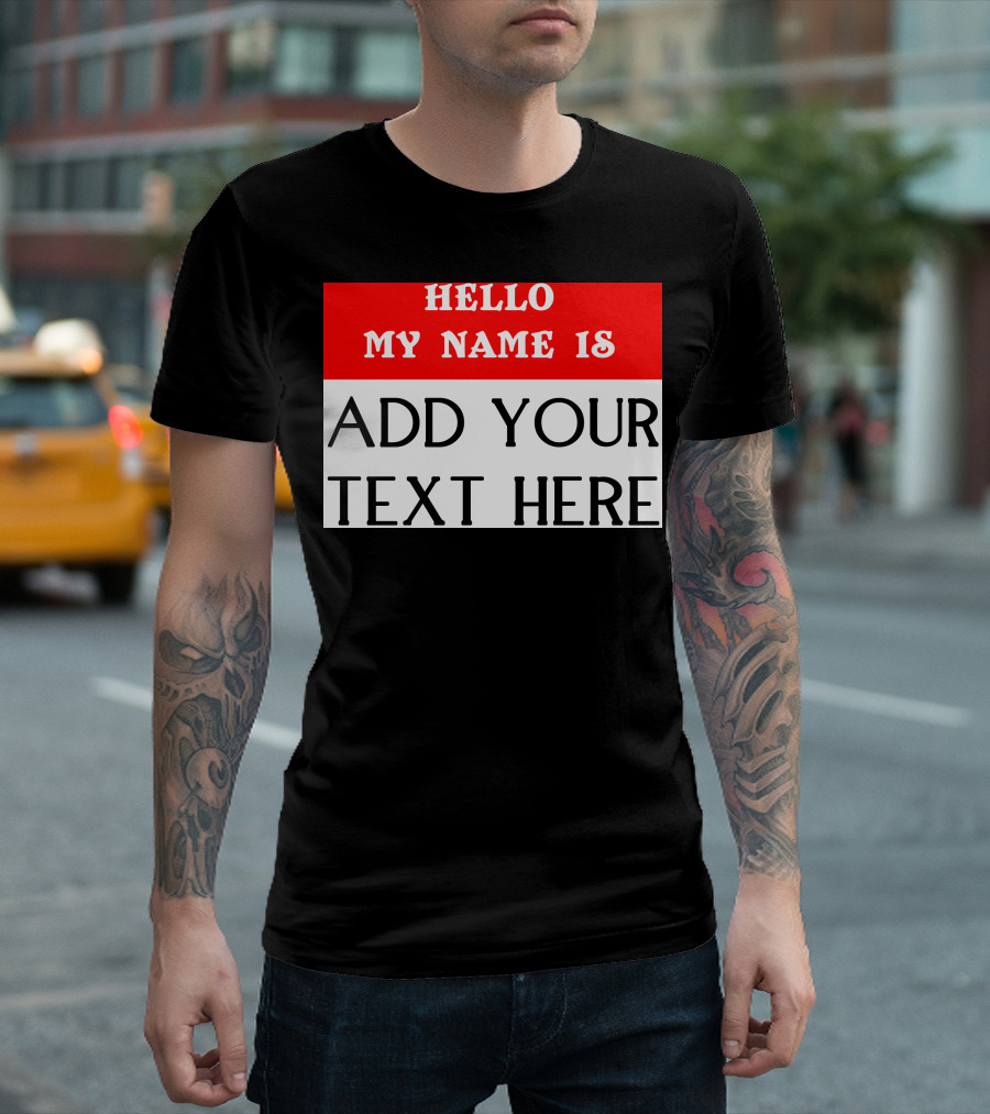 HELLO MY NAME IS ADD YOUR TEXT HERE T-Shirt