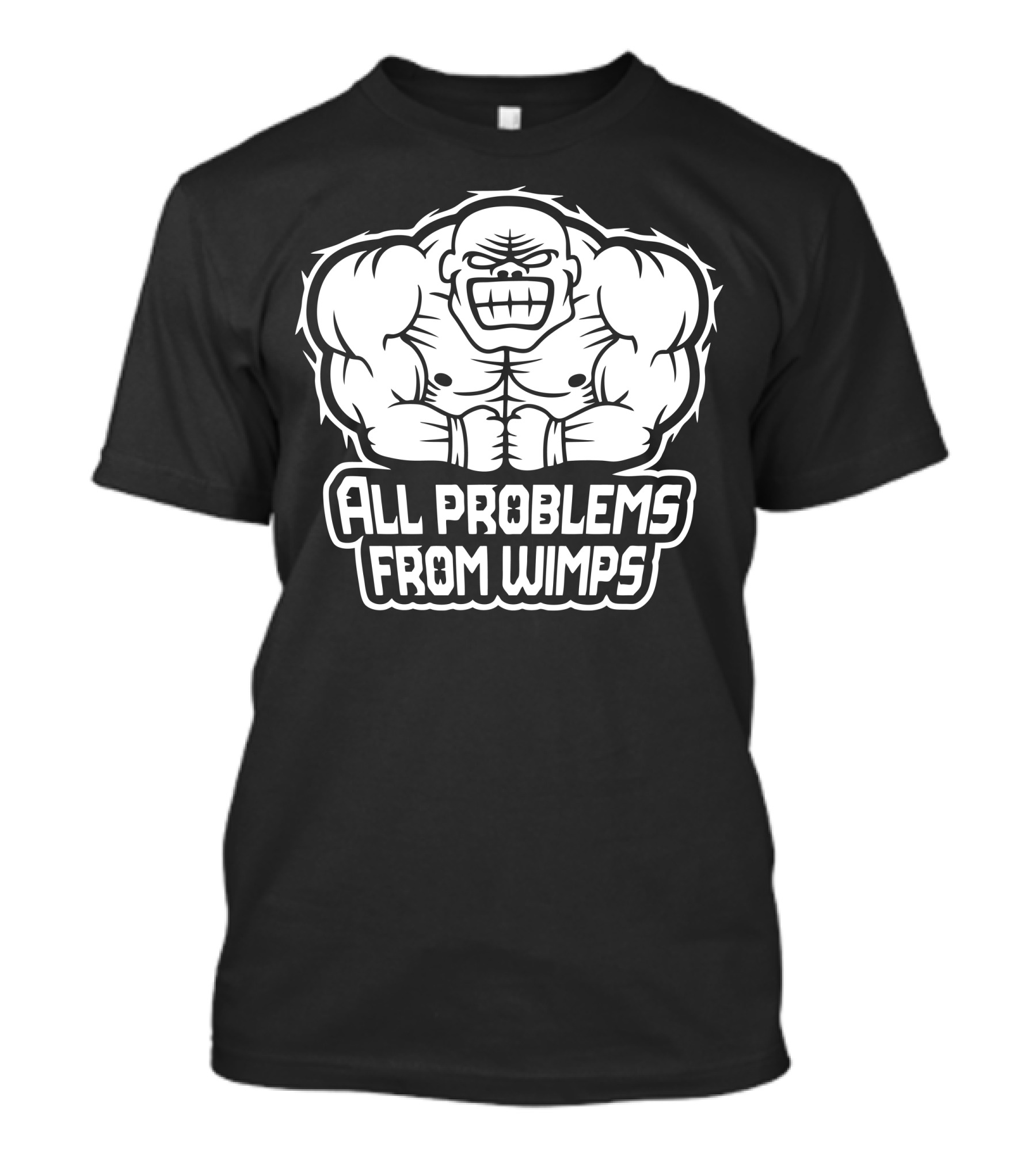 All Problems From Wimps Angry Muscular Character T-Shirt