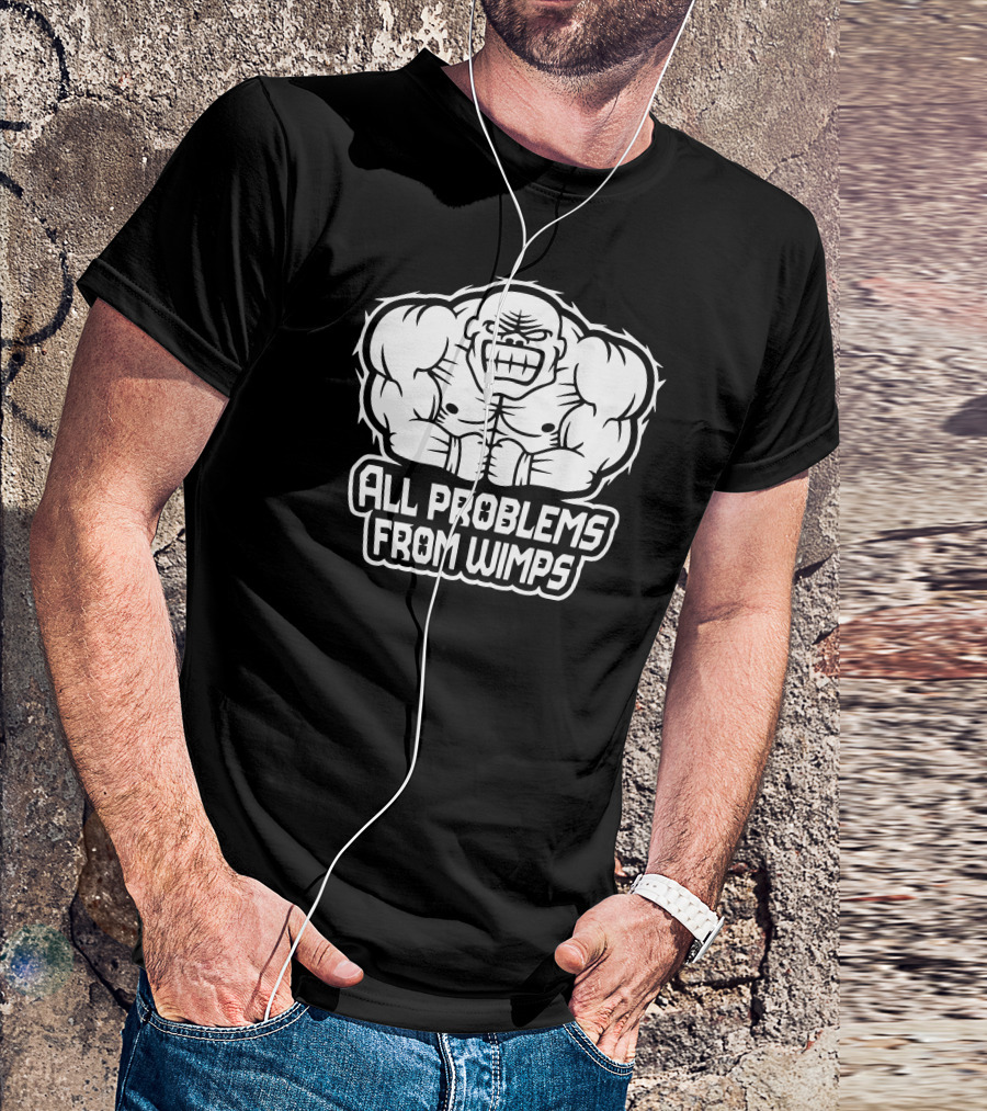 All Problems From Wimps Angry Muscular Character T-Shirt