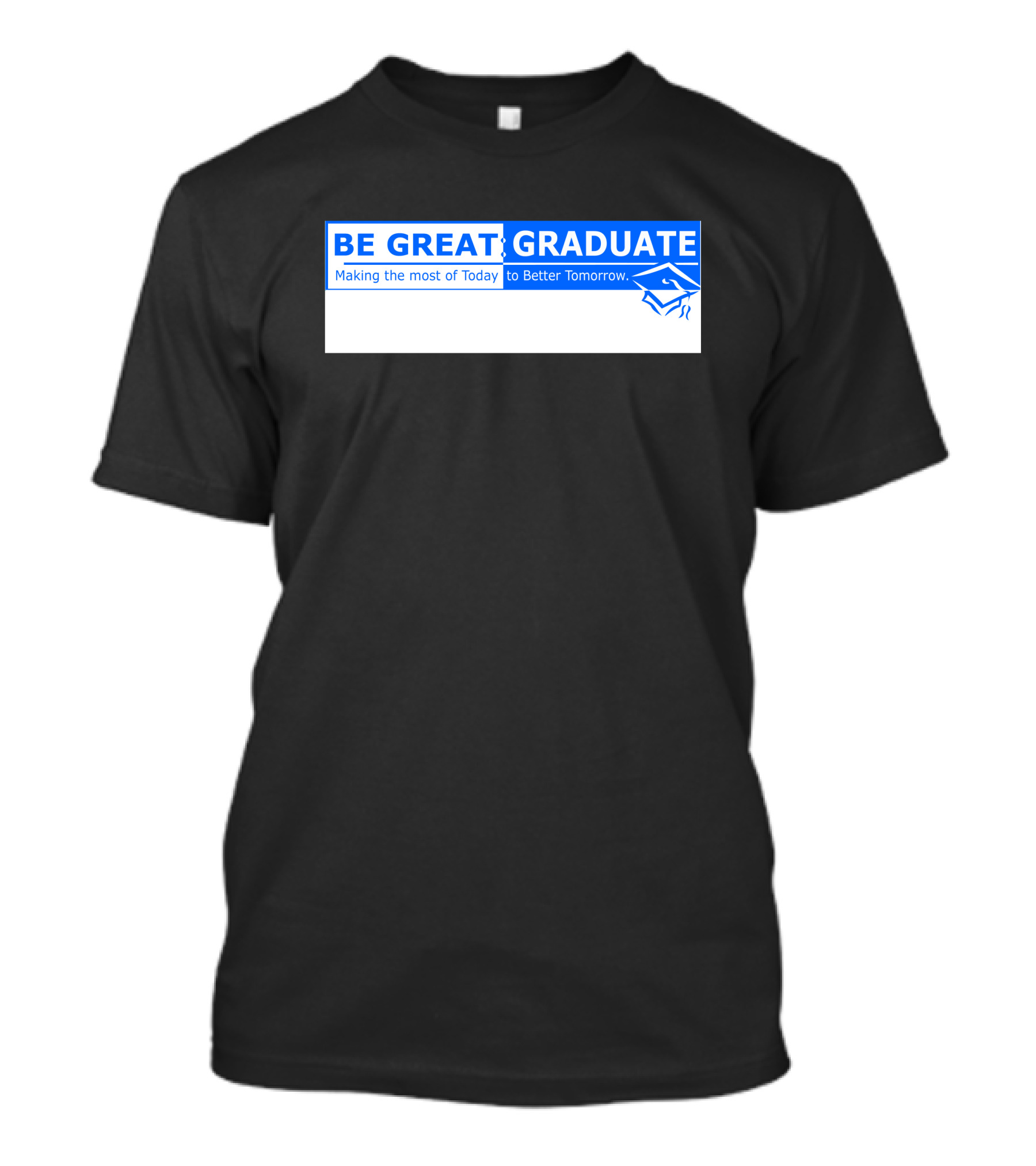 BE GREAT GRADUATE Making The Most Of Today To Better Tomorrow T-Shirt