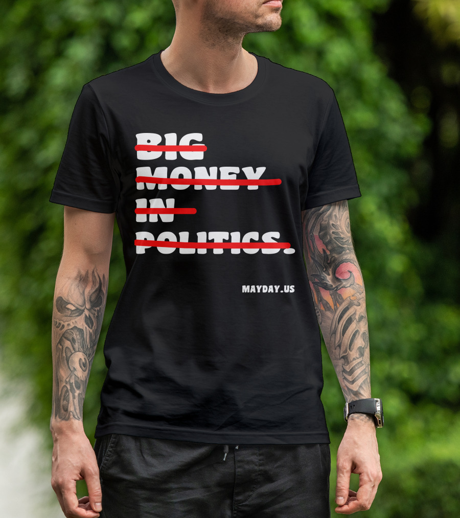 BIG MONEY IN POLITICS MAYDAY.US T-Shirt