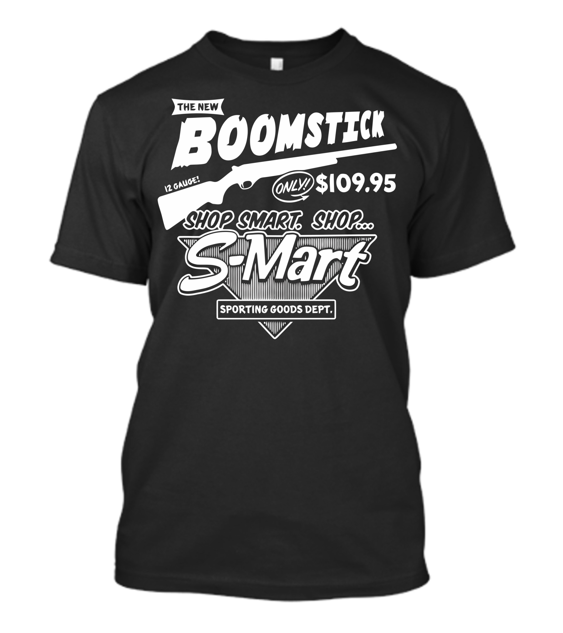 The New Boomstick 12 Gauge Only $109.95 Shop Smart Shop S-Mart Sporting Goods Dept T-Shirt
