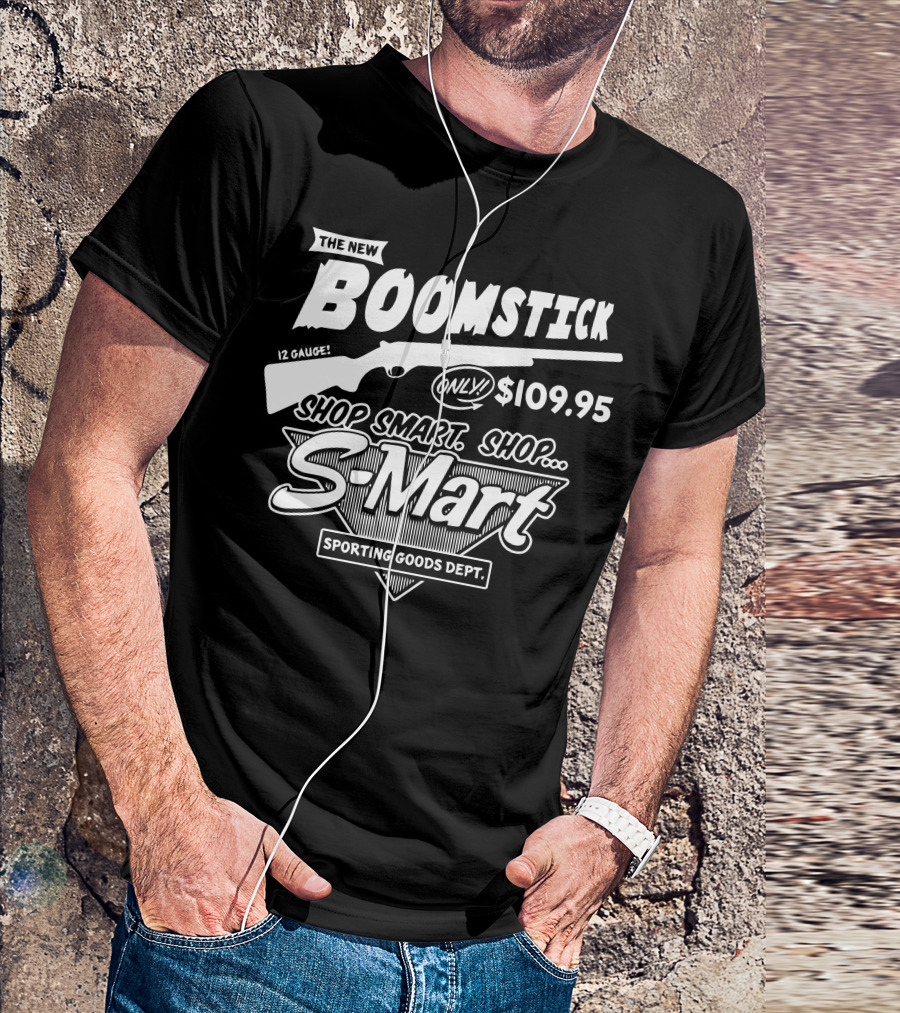 The New Boomstick 12 Gauge Only $109.95 Shop Smart Shop S-Mart Sporting Goods Dept T-Shirt
