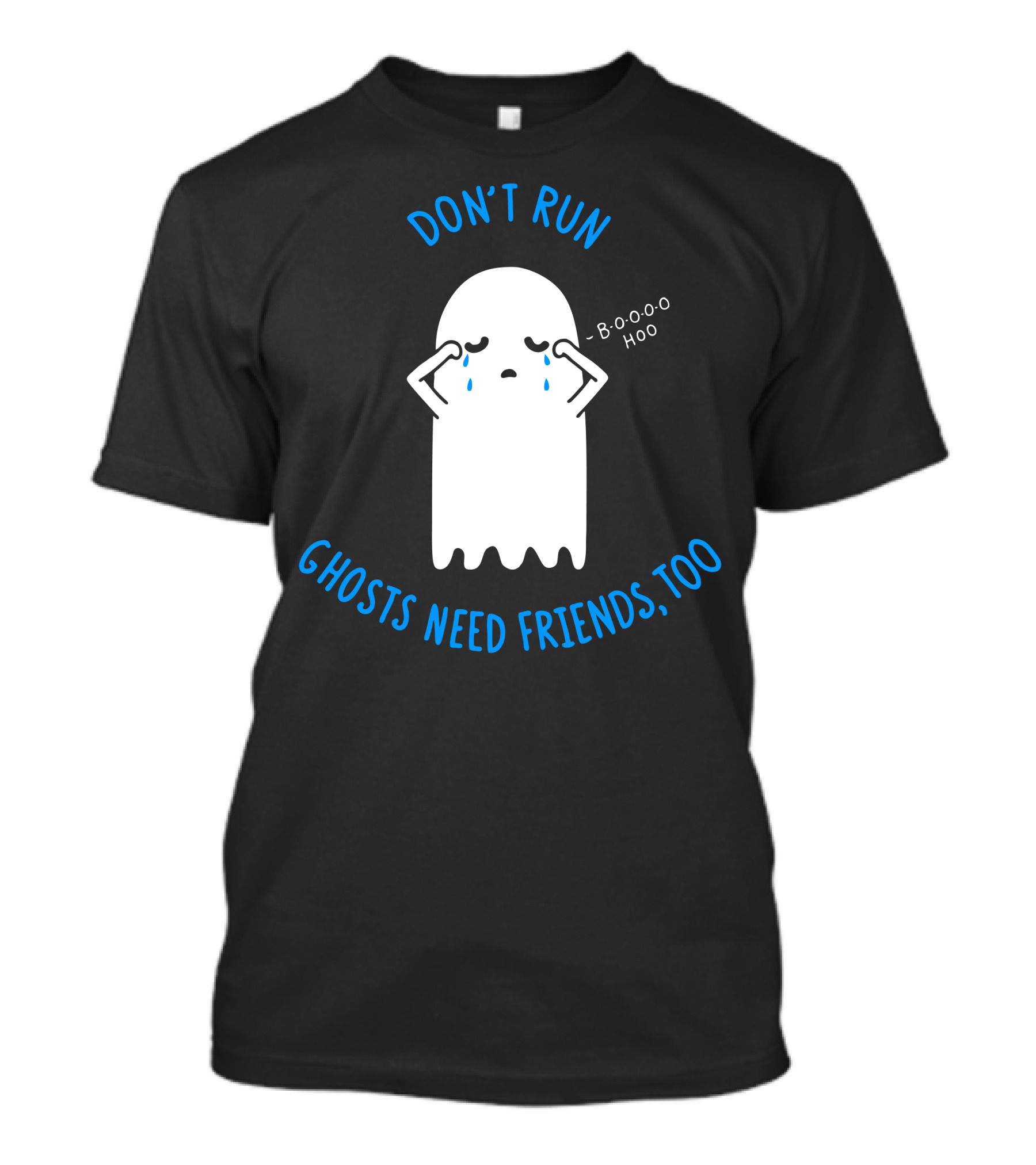 DON'T RUN GHOSTS NEED FRIENDS TOO BOO HOO T-Shirt