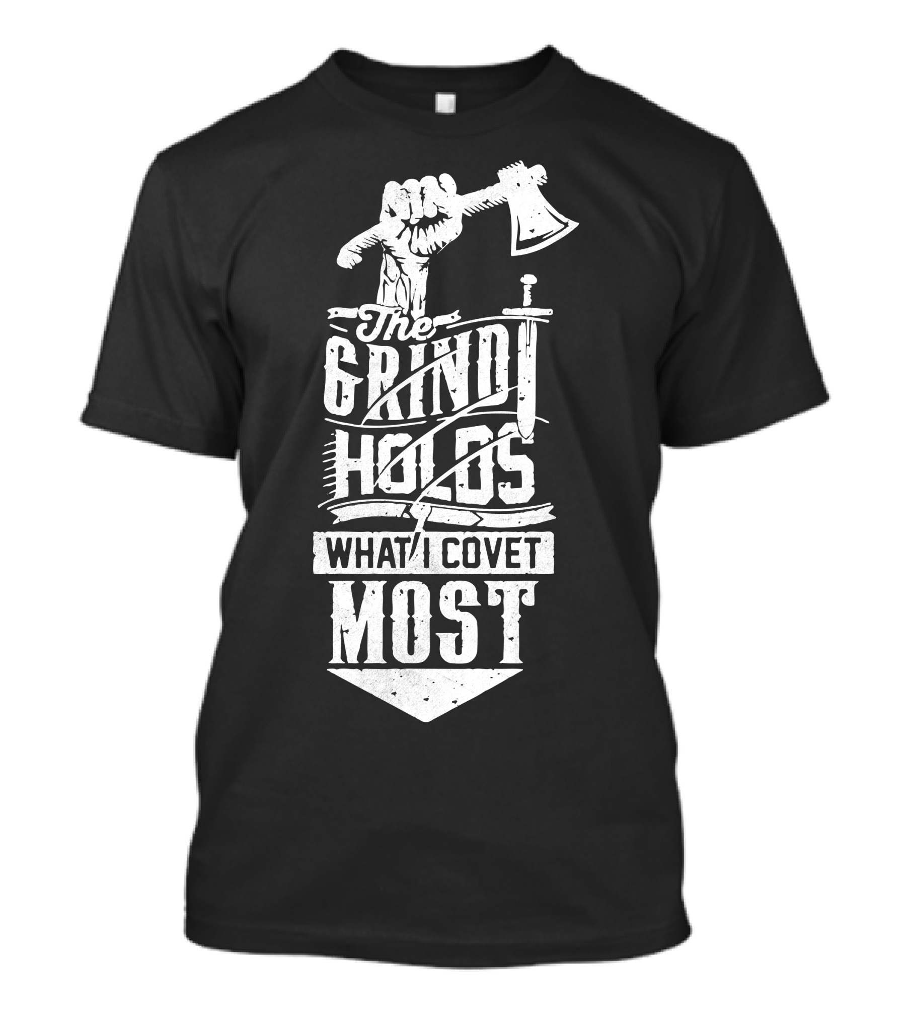 The Grind Holds What I Covet Most T-Shirt