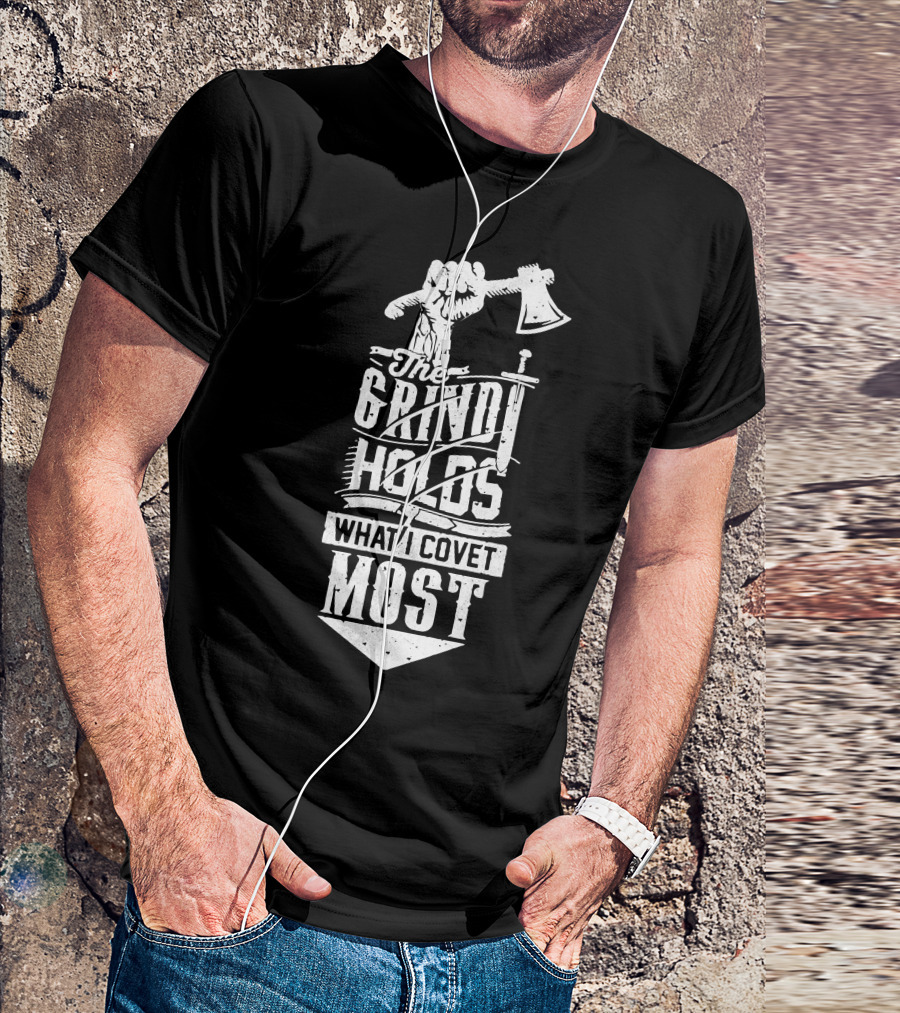 The Grind Holds What I Covet Most T-Shirt