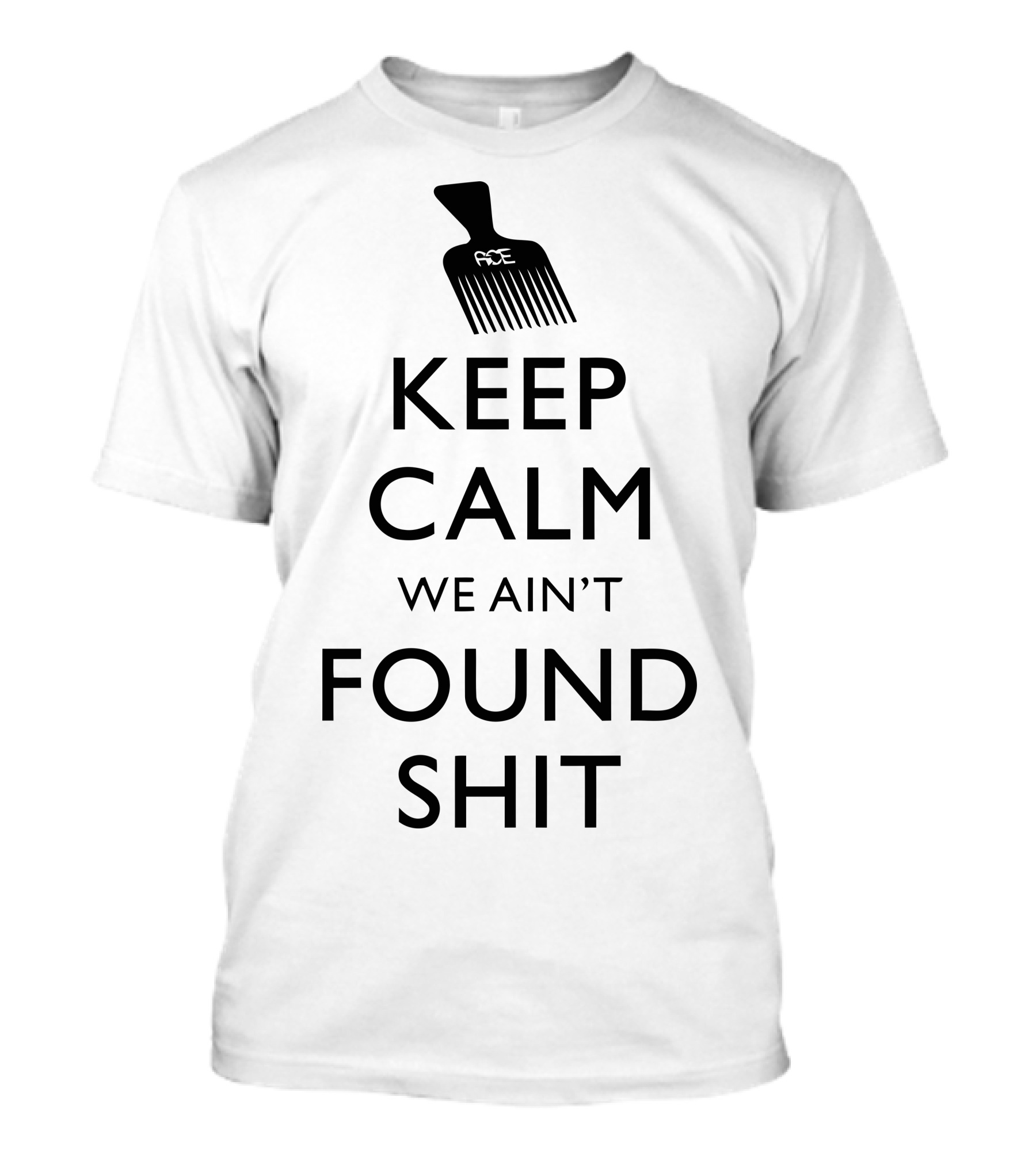 KEEP CALM WE AIN'T FOUND SHIT ACE T-Shirt