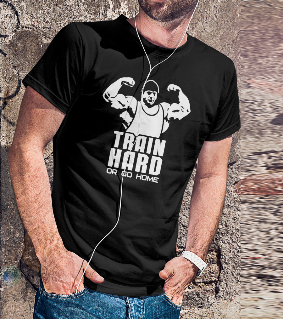 Train Hard Or Go Home Bodybuilder Motivation T-Shirt