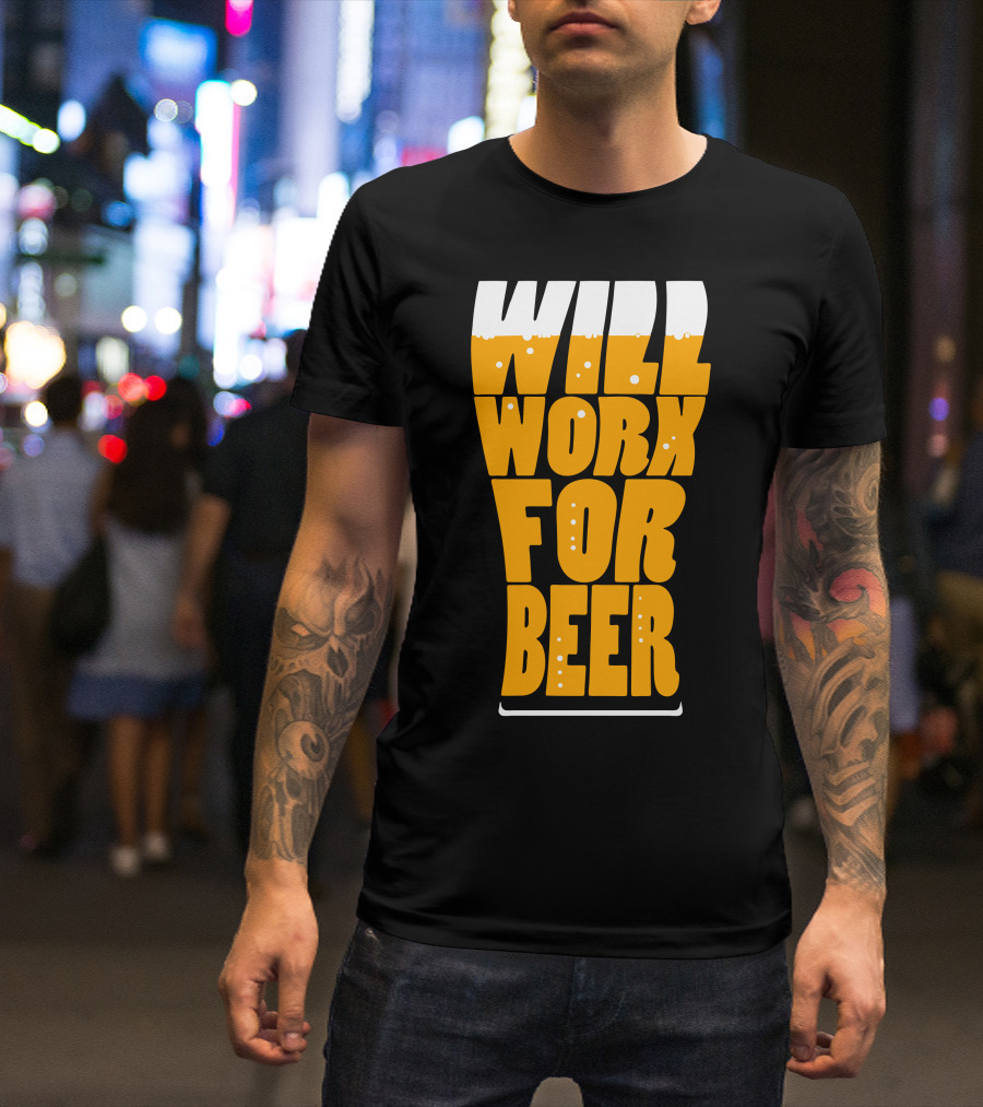 WILL WORK FOR BEER T-Shirt