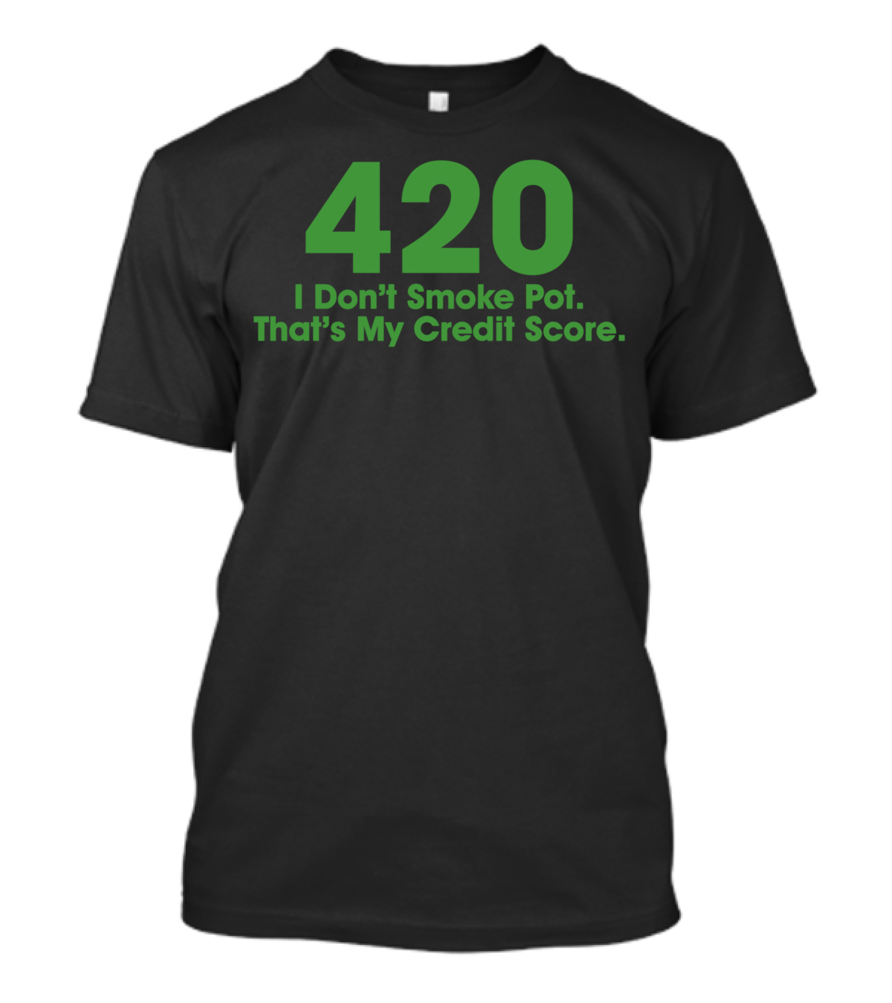 420 I Don’t Smoke Pot That’s My Credit Score T-Shirt