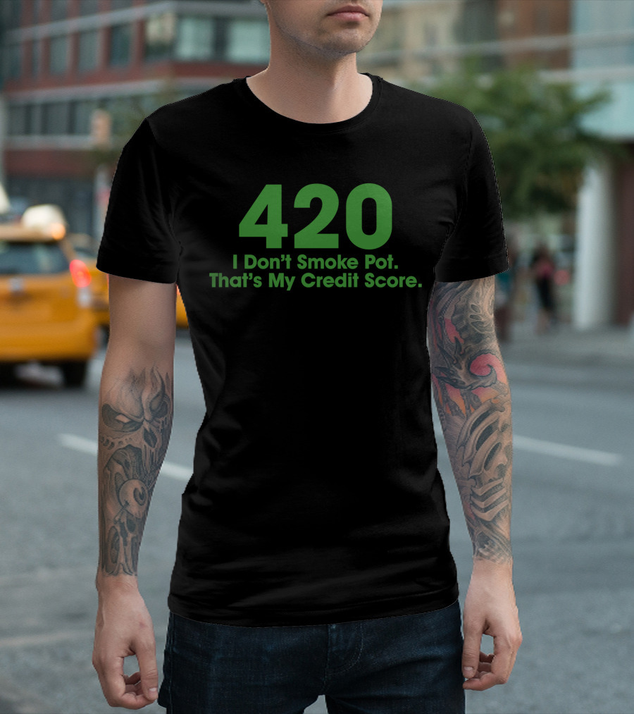 420 I Don’t Smoke Pot That’s My Credit Score T-Shirt