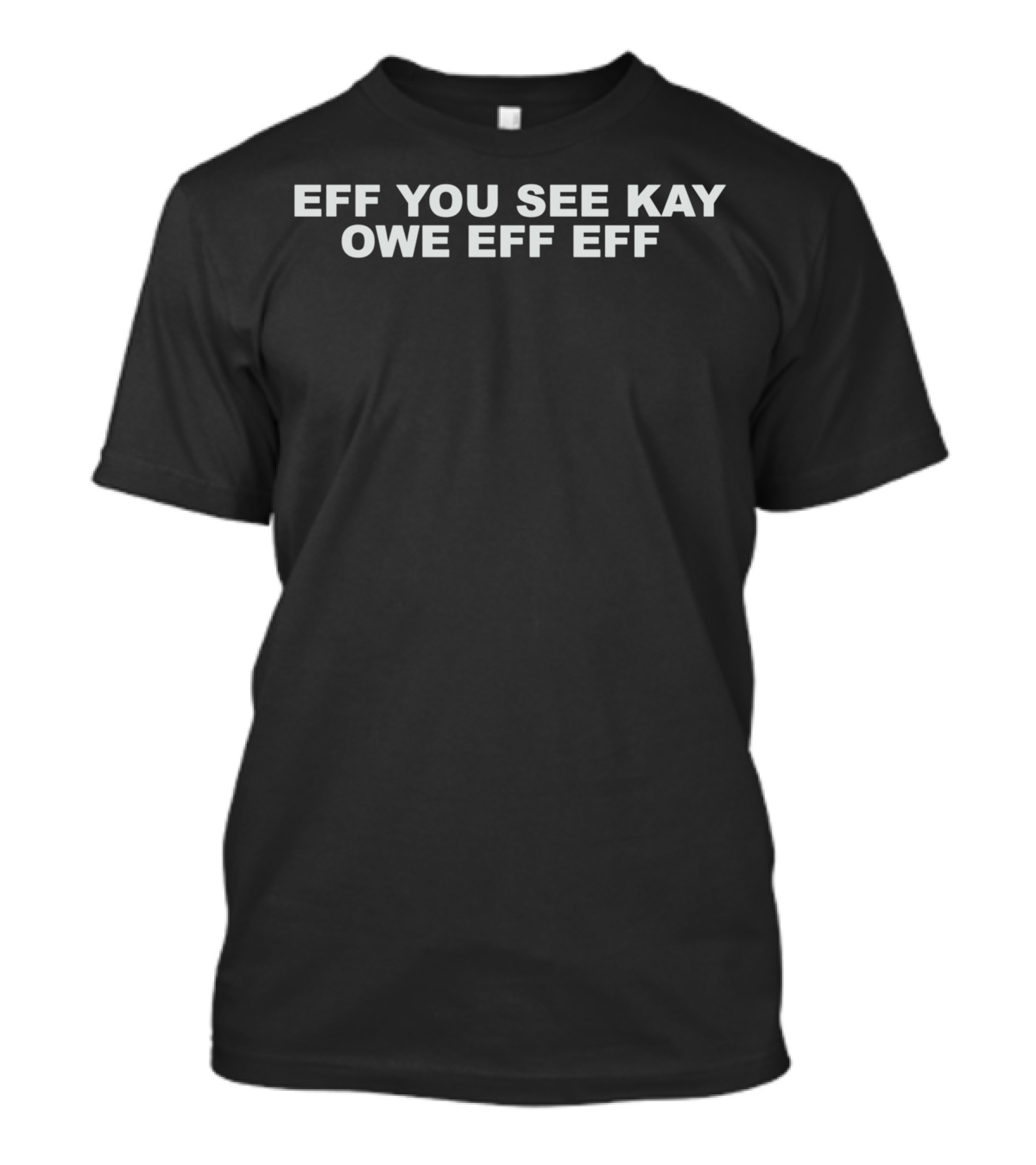 Eff You See Kay Owe Eff Eff Direct Text Display T-Shirt